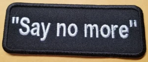 " SAY NO MORE" Embroidered Patch approx 1.5x3.75 - Picture 1 of 2