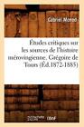 Etudes Critiques Sur Les Sources De L'histoire Merovingienne. Gregoire De Tou<|