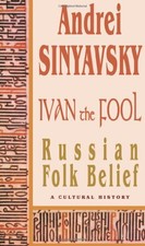 Ivan the Fool: Russian Folk Belief, a Cultural History By Andrei