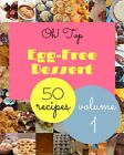 Oh! Top 50 Egg-Free Dessert Recipes Volume 1: Discover Egg-Free Dessert Cookbook