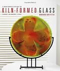 A Beginners Guide to Kiln-Formed Glass: Fused, Slumped, Cast, Griffith, Brenda, 