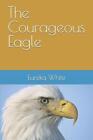 The Courageous Eagle: The journey to Fearless Heights by Eureka V. White Paperba