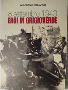 8 settembre 1943. Eroi in grigioverde-Roberto G.Rolando-Ed.Arte stampa 2015 - Bild 1 von 1