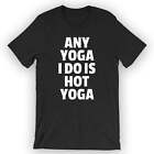 Unisex Any Yoga I Do Is Hot Yoga T-Shirt Funny Hot Yoga Gift