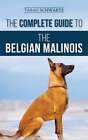 The Complete Guide to the Belgian Malinois: Selecting, Training, Socializing,