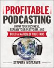 Profitable Podcasting: Grow Your Business, Expand Your Platform, and Build a ...