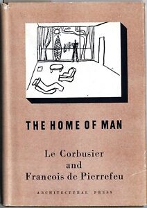 Le Corbusier  THE HOME OF MAN  Francois De Pierrefeu 1948 HB dj 1st Eng Edition
