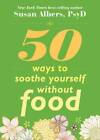 50 Ways to Soothe Yourself Without Food - Paperback By Albers, Susan - GOOD