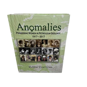 ANOMALIES-PIONEERING WOMEN IN PETROLEUM GEOLOGY: 1917-2017 By Robbie Rice Gries - Picture 1 of 5