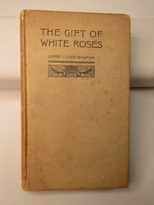 THE GIFT OF WHITE ROSES By James Cloyd Bowman 1913 2nd Revised Edition HC - Picture 1 of 11