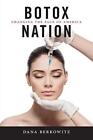 Botox Nation Changing The Face Of America By Dana Berkowitz Paperback 2017