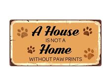 1423HS A House Is Not A Home Without Paw Prints 5"x10" Novelty Sign