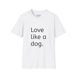 Love like a dog T-Shirt, Dog lover shirt, Cute pet owner tee, Animal lover gift, - Picture 1 of 33