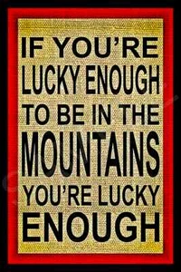 *IF YOU'RE LUCKY ENOUGH TO BE IN THE MOUNTAINS* 8X12 ALL WEATHER METAL SIGN USA! - Picture 1 of 1
