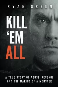 Kill 'Em All: A True Story of Abuse, Revenge and the Making of a Monster - Picture 1 of 2