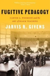 Jarvis R. Givens - Fugitive Pedagogy Carter G. Woodson and the Art o - H245z - Foto 1 di 1
