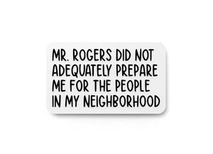 Mr. Rogers Did Not Adequately Prepare Me | Funny sign For Home or Office - Picture 1 of 4