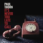NEVER TOO LATE TO CALL - THORN PAUL [CD]