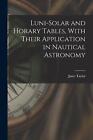 Luni-Solar And Horary Tables, With Their Application In Nautical Astronomy By Ja