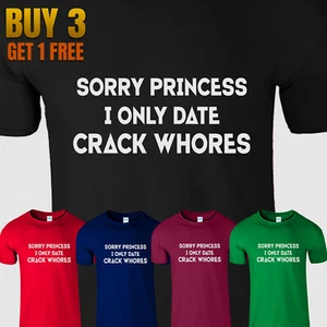 Sorry Princess I Only Date Crack Whores Funny Sarcastic Mens T Shirt New USA Tee - Picture 1 of 11