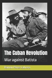 The Cuban Revolution: War against Batista by Ram?n Ar?stides P?rez Cabrera Paper - Picture 1 of 1