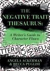 The Negative Trait Thesaurus: A Writer&#39;s Guide to Character Flaws by Angela Acke