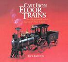 CAST IRON FLOOR TRAINS: AN ENCYCLOPEDIA WITH RARITY AND By Rick Ralston