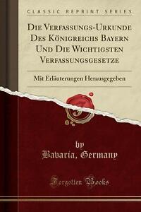 Die Verfassungs-Urkunde Des Königreichs Bayern Und Die Wichtigsten...Forgotten B