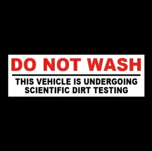 Funny "DO NOT WASH - THIS VEHICLE IS UNDERGOING SCIENTIFIC DIRT TESTING" sticker - Foto 1 di 1