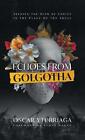 Echoes from Golgotha: Seeking the Mind of Christ in the Place of the Skull by Os