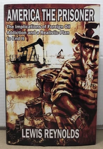 America the Prisoner: Foreign Oil Addiction by Lewis Reynolds 2010 1st Ed HCDJ - Foto 1 di 7