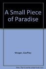A Small Piece of Paradise, Morgan, Geoffrey, Good Condition, ISBN 1853896349