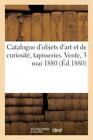 Catalogue d&#39;Objets d&#39;Art Et de Curiosit?, Tapisseries  Vente, 3 Mai 1880