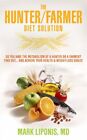 The Hunter / Farmer Diet Solution: Do ..., Mark Liponis