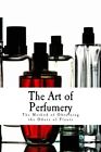 The Art of Perfumery: The Method of Obtaining the Odors of Plant