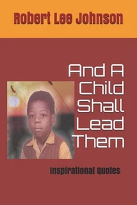 And A Child Shall Lead Them: Inspirational Quotes by Robert Lee Johnson Paperbac - Picture 1 of 1