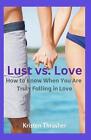 Lust Vs. Love: How To Know When You Are Truly Falling In Love By Kristen Thrashe