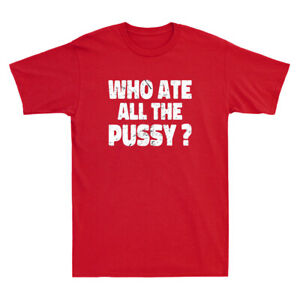 Who Ate All The Pussy Funny Sarcastic Popular Saying Quote Vintage Men's T-Shirt