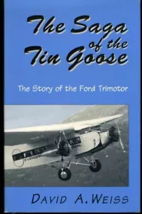 The Saga of the Tin Goose by David A. Weiss The Story of the Ford Trimotor - Imagen 1 de 1