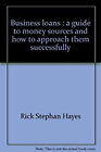 Business Loans : A Guide To Money Sources And How To Approach The