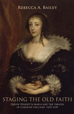 Staging the Old Faith: Queen Henrietta Maria and the Theatre of Caroline England