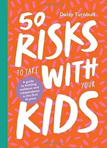 50 Risks to Take With Your Kids: A Guide to Building Resilience and... - Picture 1 of 4