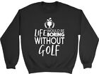 Life Would Be Boring Without Golf Mens Womens Sweatshirt Jumper