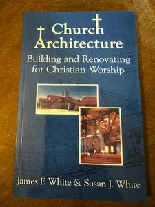 Church Architecture: Building & Renovating for Christian Worship James White - Picture 1 of 3
