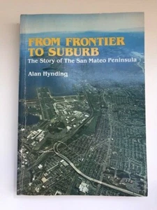 FROM FRONTIER TO SUBURB: STORY OF SAN MATEO PENINSULA By Alan Hynding - Picture 1 of 3