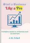 Start a Business Like a Pro: A Complete solution to all Business start-up challe