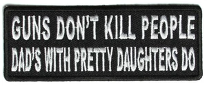 GUNS DON'T KILL PEOPLE, DADS WITH PRETTY DAUGHTERS DO - IRON or SEW ON PATCH - Picture 1 of 1