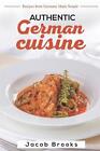 Authentic German Cuisine: Recipes from Germany Made Simple by Jacob Brooks Paper