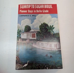 SWAMP TO SUGAR BOWL Pioneer Days in Belle Glade by Lawrence E. Will 1984 Vintage - Imagen 1 de 11