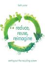 Reduce, Reuse, Reimagine: Sorting Out the Recycling System by Beth Porter (Engli